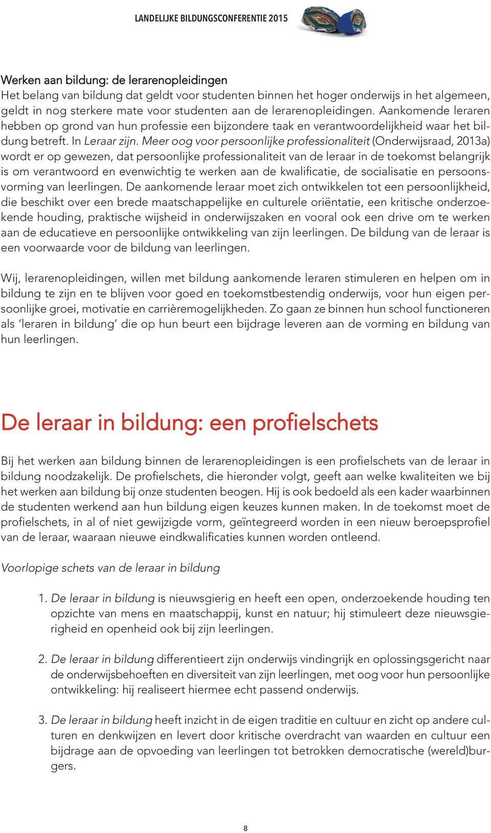 Meer oog voor persoonlijke professionaliteit (Onderwijsraad, 2013a) wordt er op gewezen, dat persoonlijke professionaliteit van de leraar in de toekomst belangrijk is om verantwoord en evenwichtig te