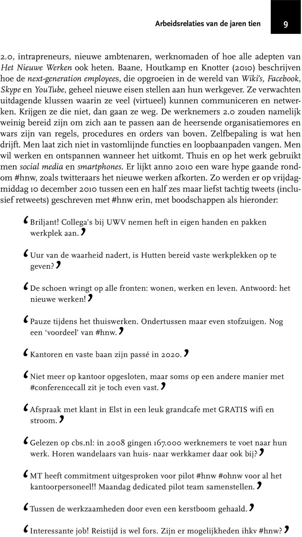 Ze verwachten uitdagende klussen waarin ze veel (virtueel) kunnen communiceren en netwerken. Krijgen ze die niet, dan gaan ze weg. De werknemers 2.