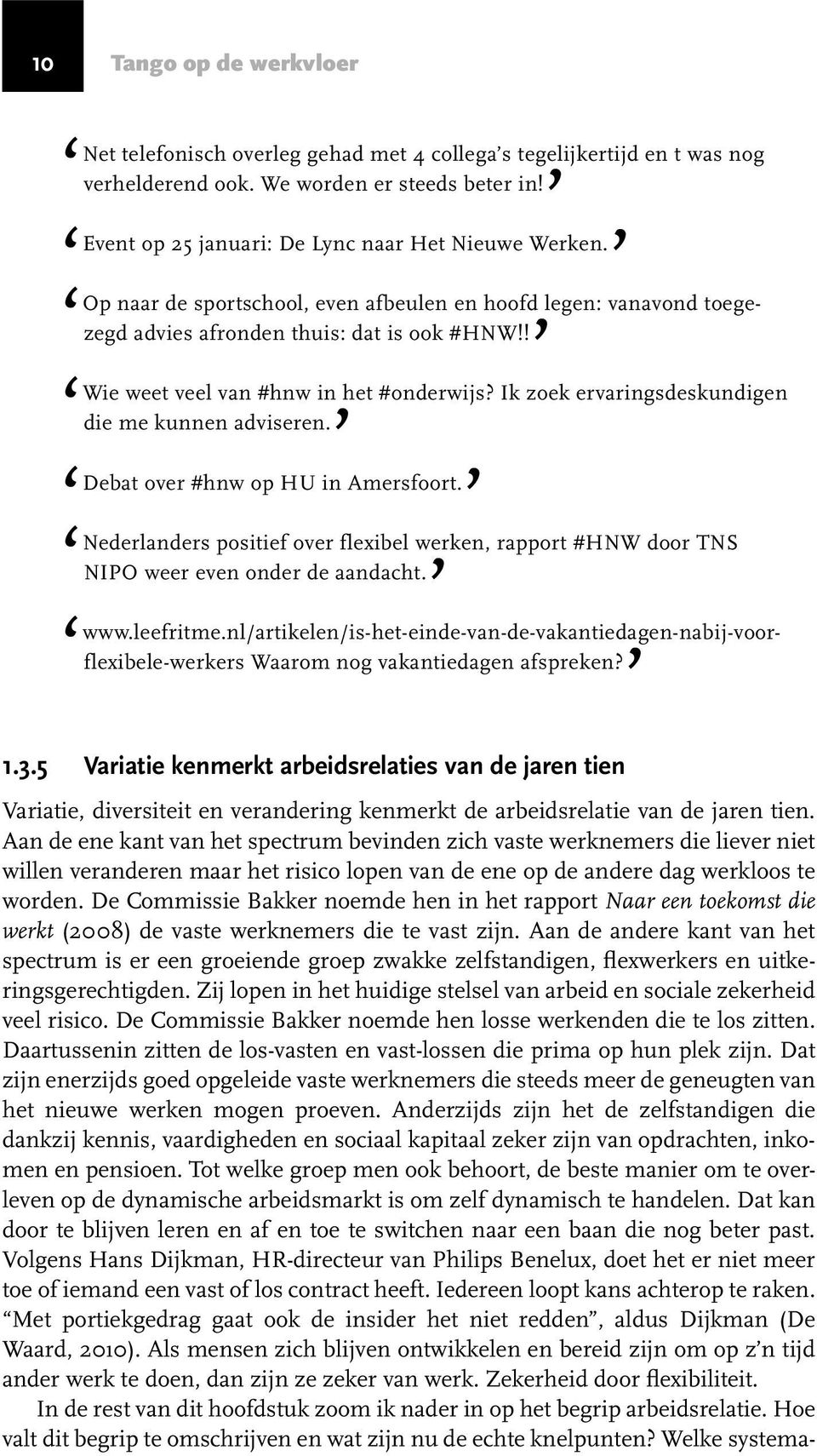 Ik zoek ervaringsdeskundigen die me kunnen adviseren. Debat over #hnw op HU in Amersfoort. Nederlanders positief over flexibel werken, rapport #HNW door TNS NIPO weer even onder de aandacht. www.