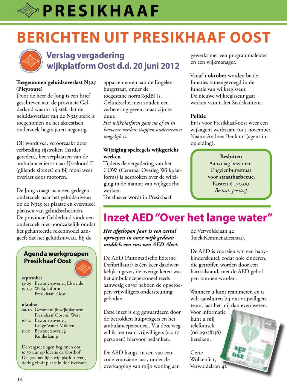 d. 20 juni 2012 Toegenomen geluidsoverlast N325 (Pleyroute) Door de heer de Jong is een brief geschreven aan de provincie Gelderland waarin hij stelt dat de geluidsoverlast van de N325 sterk is