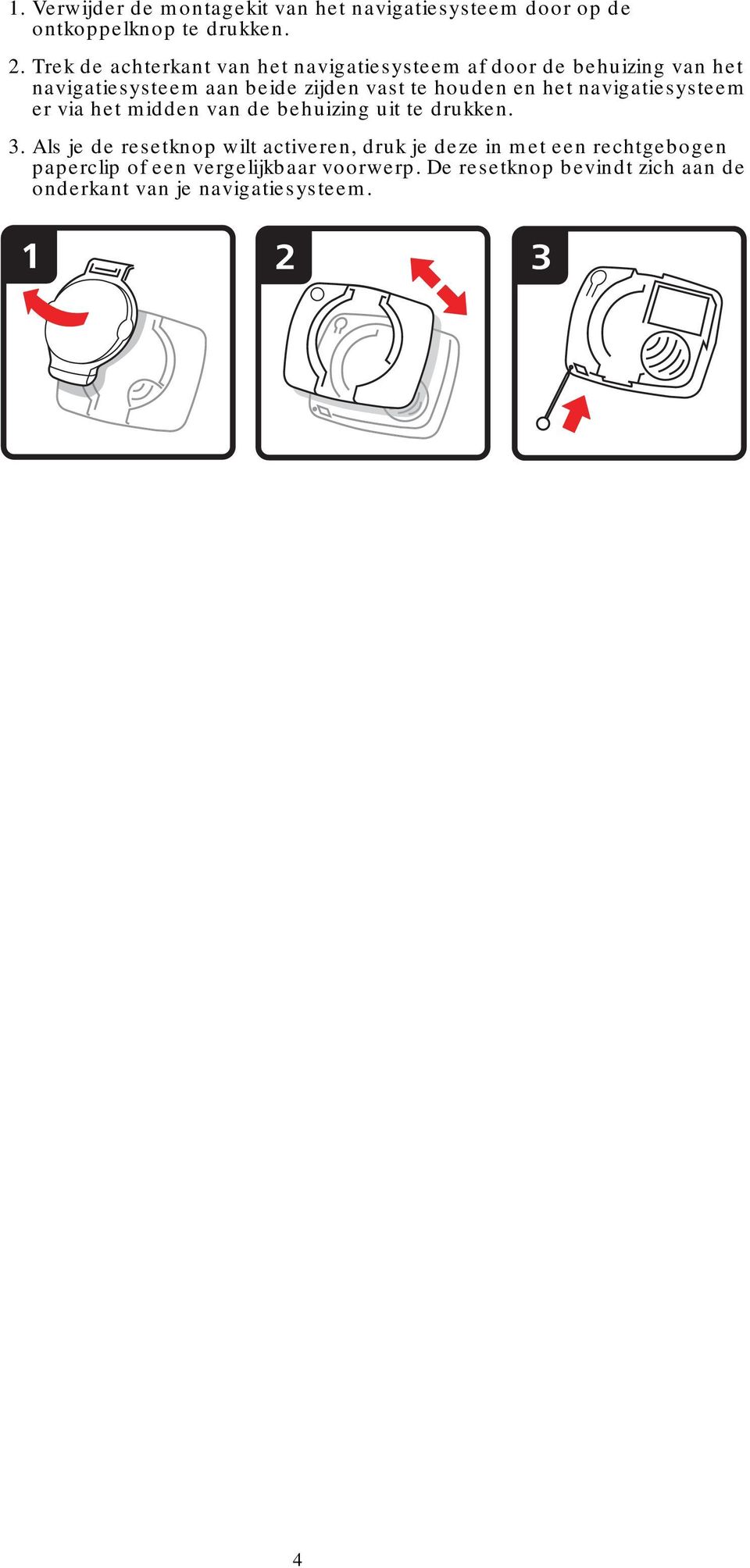 houden en het navigatiesysteem er via het midden van de behuizing uit te drukken. 3.