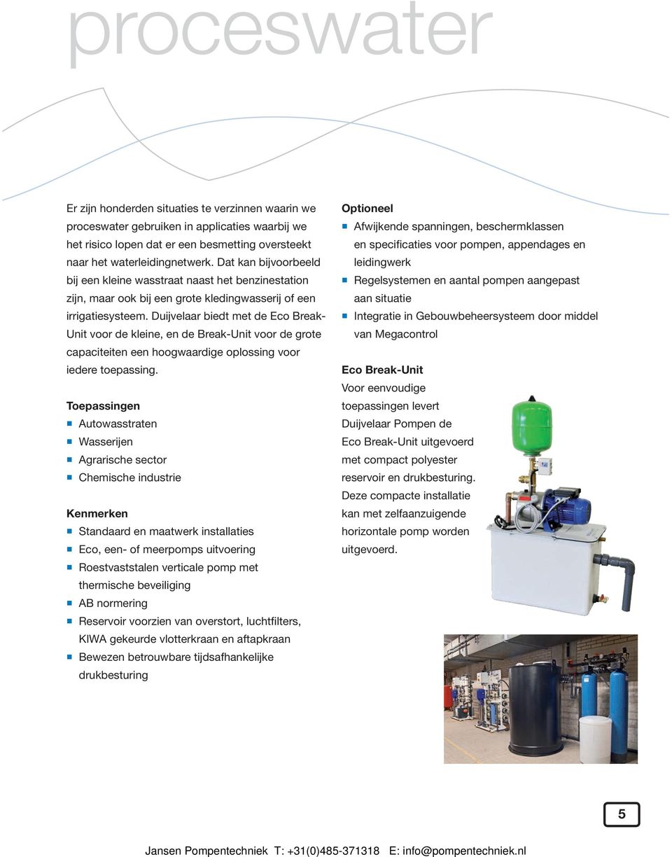 Duijvelaar biedt met de Eco Break- Unit voor de kleine, en de Break-Unit voor de grote capaciteiten een hoogwaardige oplossing voor iedere toepassing.