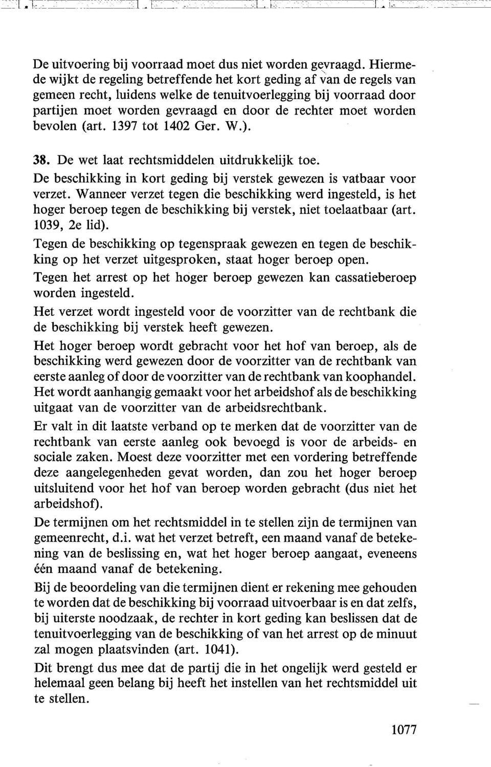 worden bevolen (art. 1397 tot 1402 Ger. W.). 38. De wet laat rechtsmiddelen uitdrukkelijk toe. De beschikking in kort geding bij verstek gewezen is vatbaar voor verzet.