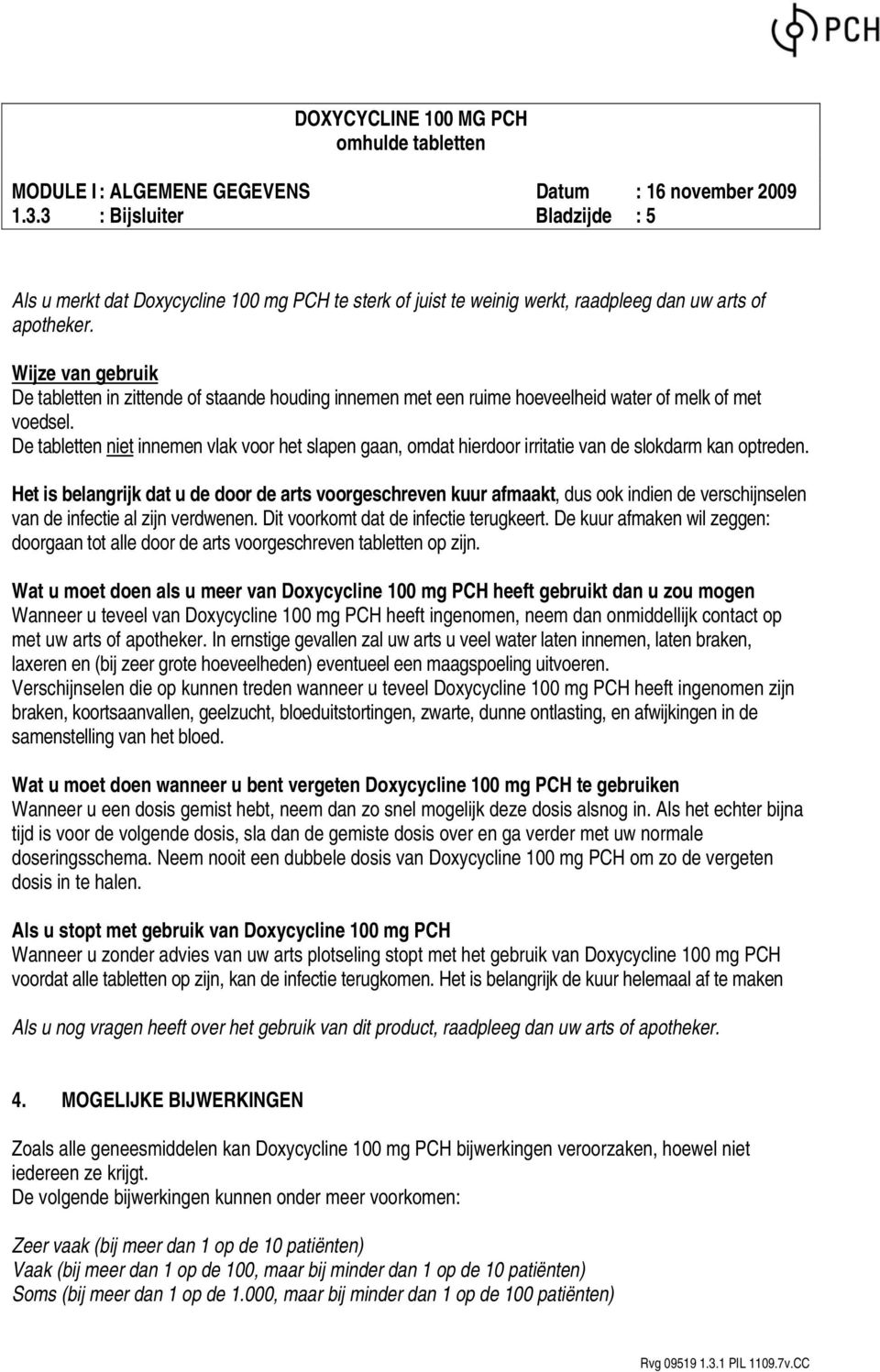 De tabletten niet innemen vlak voor het slapen gaan, omdat hierdoor irritatie van de slokdarm kan optreden.