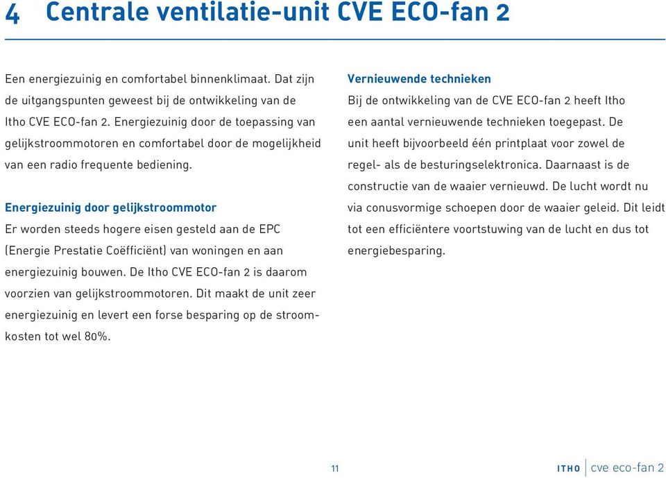 Energiezuinig door gelijkstroommotor Er worden steeds hogere eisen gesteld aan de EPC (Energie Prestatie Coëfficiënt) van woningen en aan energiezuinig bouwen.