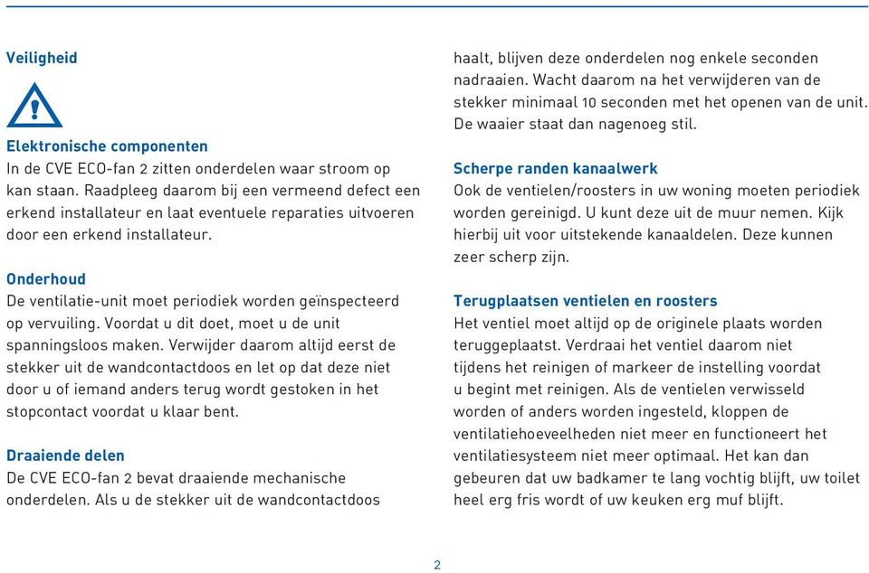 Onderhoud De ventilatie-unit moet periodiek worden geïnspecteerd op vervuiling. Voordat u dit doet, moet u de unit spanningsloos maken.