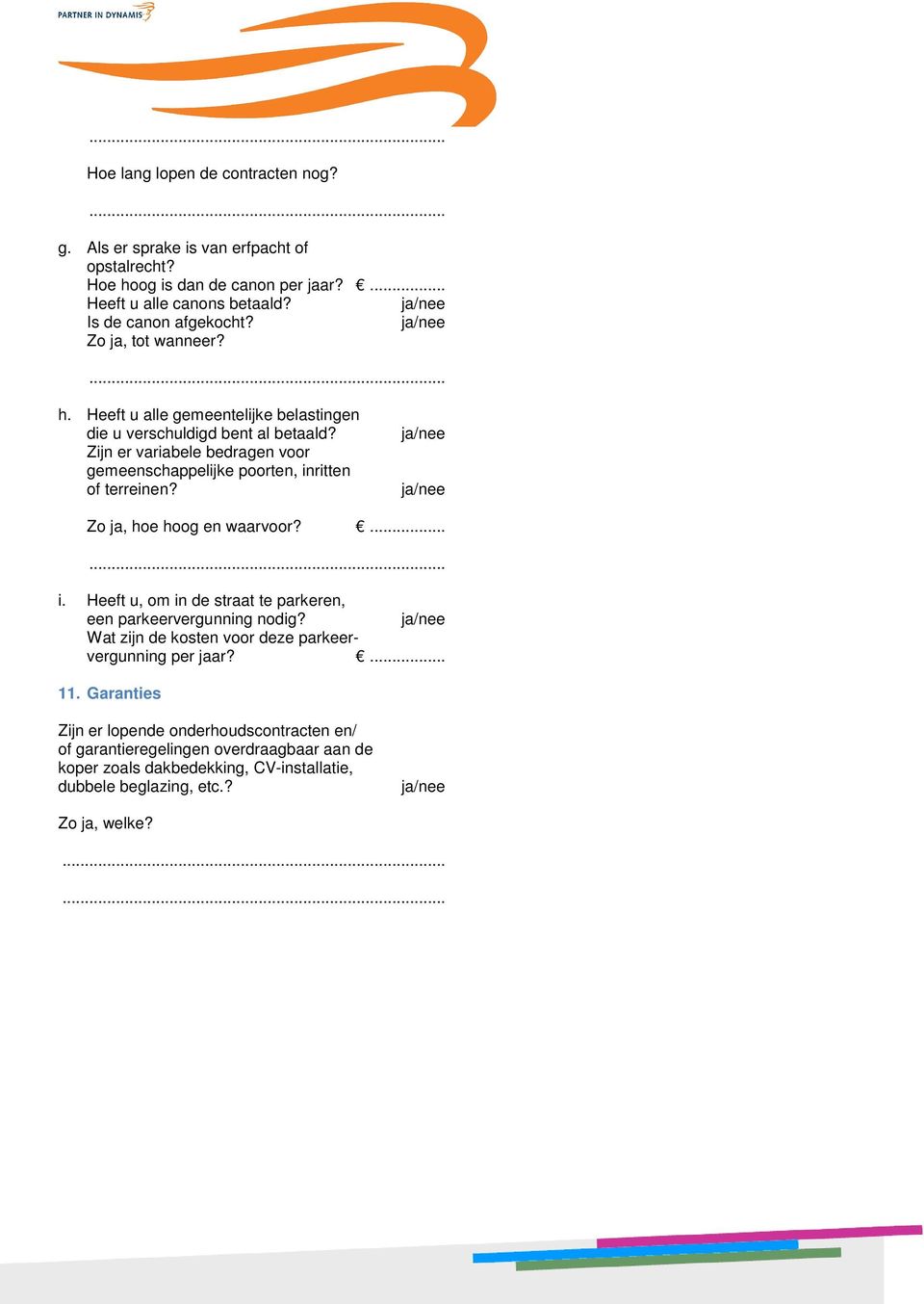 Zijn er variabele bedragen voor gemeenschappelijke poorten, inritten of terreinen? Zo ja, hoe hoog en waarvoor?... i. Heeft u, om in de straat te parkeren, een parkeervergunning nodig?