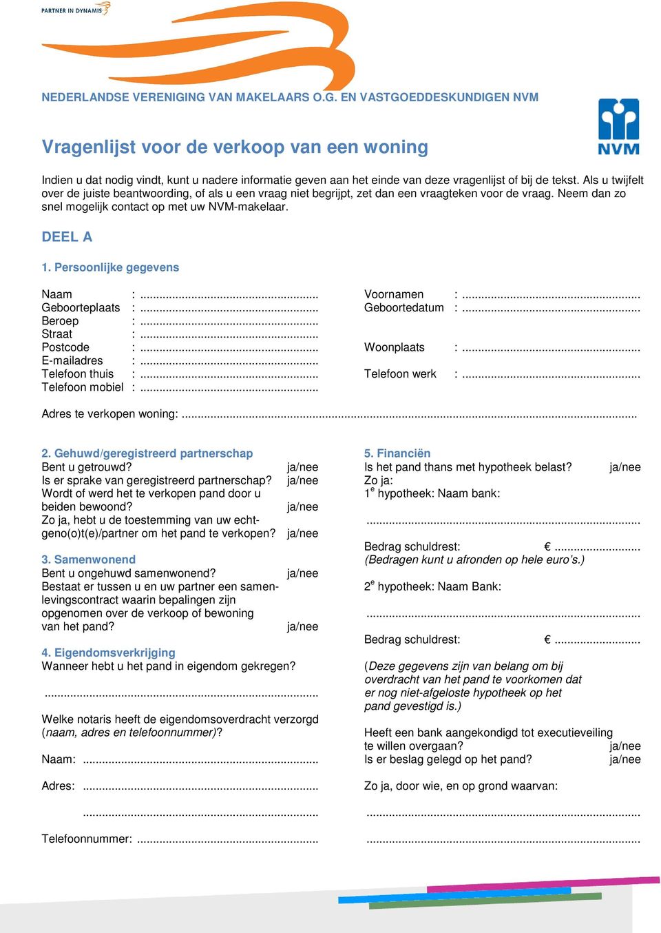 Persoonlijke gegevens Naam :... Geboorteplaats :... Beroep :... Straat :... Postcode :... E-mailadres :... Telefoon thuis :... Telefoon mobiel :... Voornamen :... Geboortedatum :... Woonplaats :.