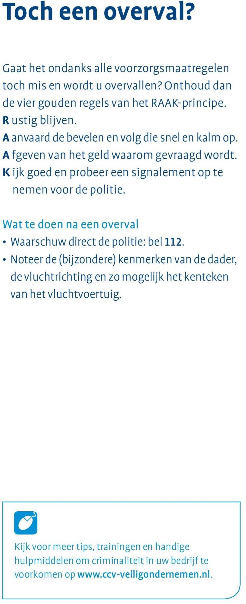 K ijk goed en probeer een signalement op te nemen voor de politie. Wat te doen na een overval Waarschuw direct de politie: bel 112.