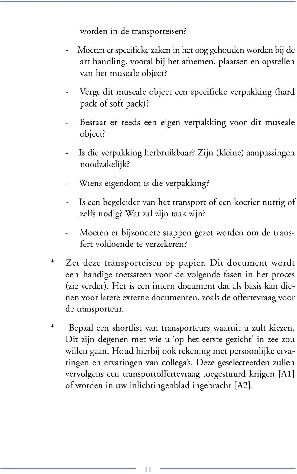 Zijn (kleine) aanpassingen noodzakelijk? - Wiens eigendom is die verpakking? - Is een begeleider van het transport of een koerier nuttig of zelfs nodig? Wat zal zijn taak zijn?