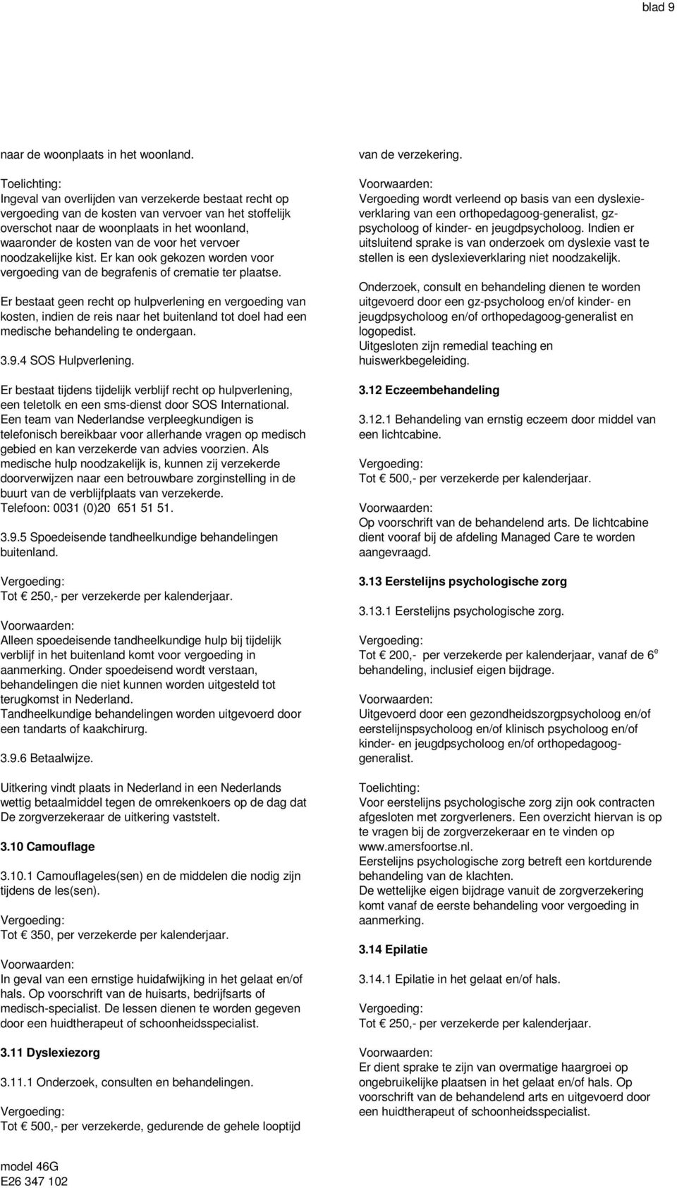 vervoer noodzakelijke kist. Er kan ook gekozen worden voor vergoeding van de begrafenis of crematie ter plaatse.