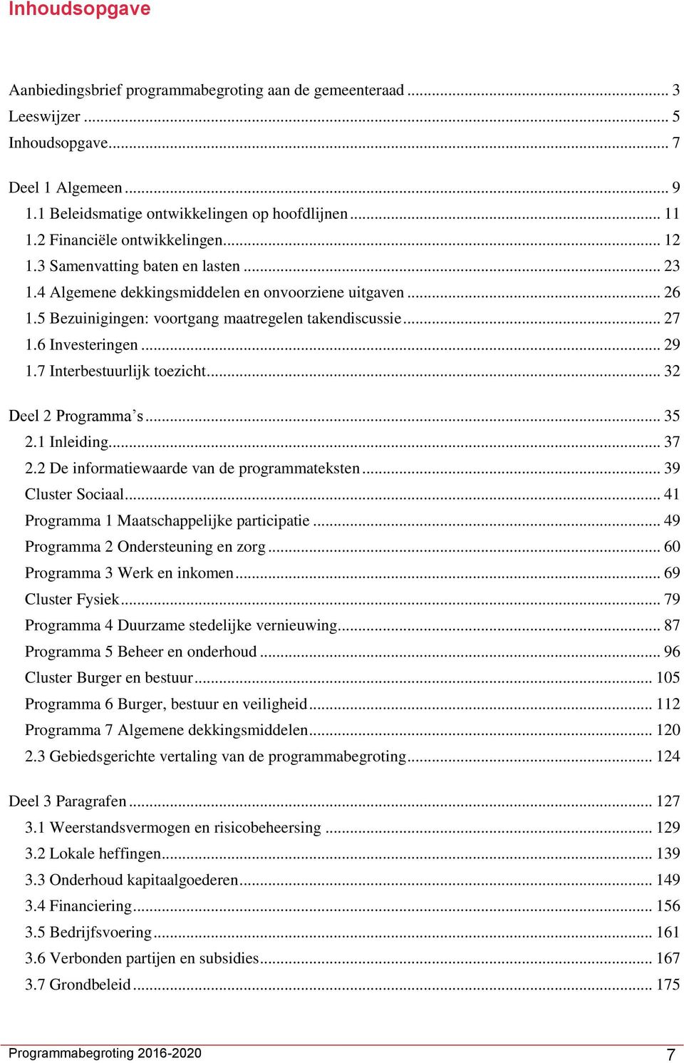 6 Investeringen... 29 1.7 Interbestuurlijk toezicht... 32 Deel 2 Programma s... 35 2.1 Inleiding... 37 2.2 De informatiewaarde van de programmateksten... 39 Cluster Sociaal.