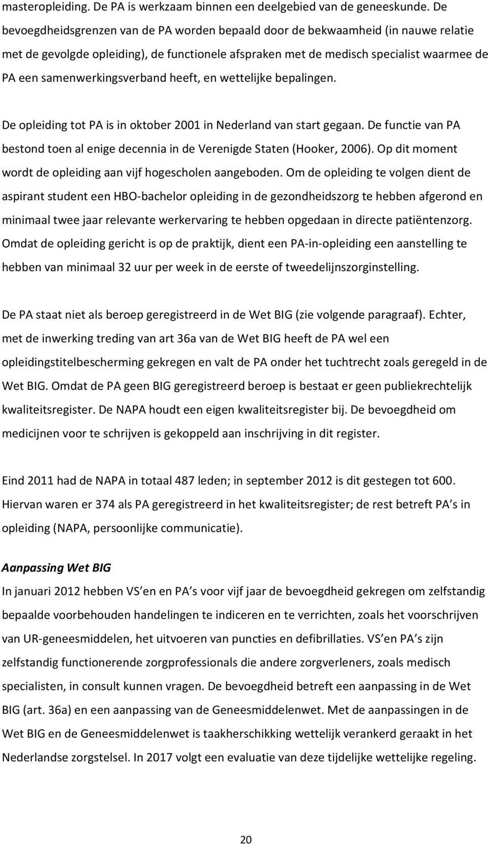 samenwerkingsverband heeft, en wettelijke bepalingen. De opleiding tot PA is in oktober 2001 in Nederland van start gegaan.