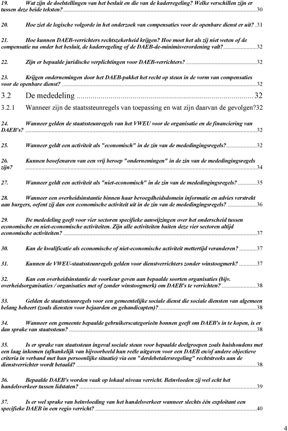 Hoe moet het als zij niet weten of de compensatie nu onder het besluit, de kaderregeling of de DAEB-de-minimisverordening valt?...32 22.