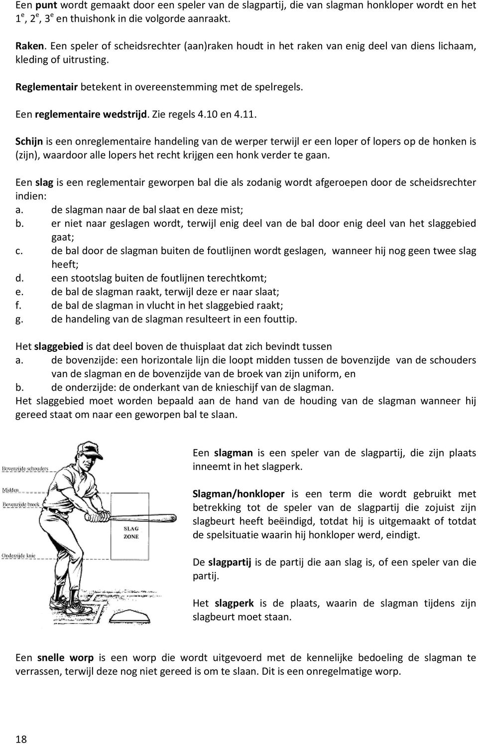 Een reglementaire wedstrijd. Zie regels 4.10 en 4.11.