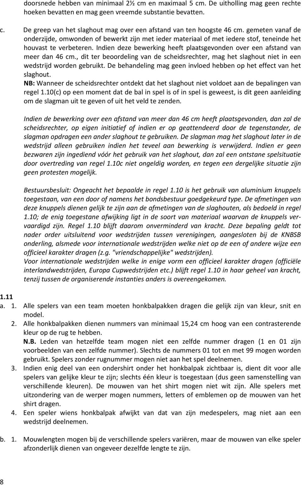 Indien deze bewerking heeft plaatsgevonden over een afstand van meer dan 46 cm., dit ter beoordeling van de scheidsrechter, mag het slaghout niet in een wedstrijd worden gebruikt.