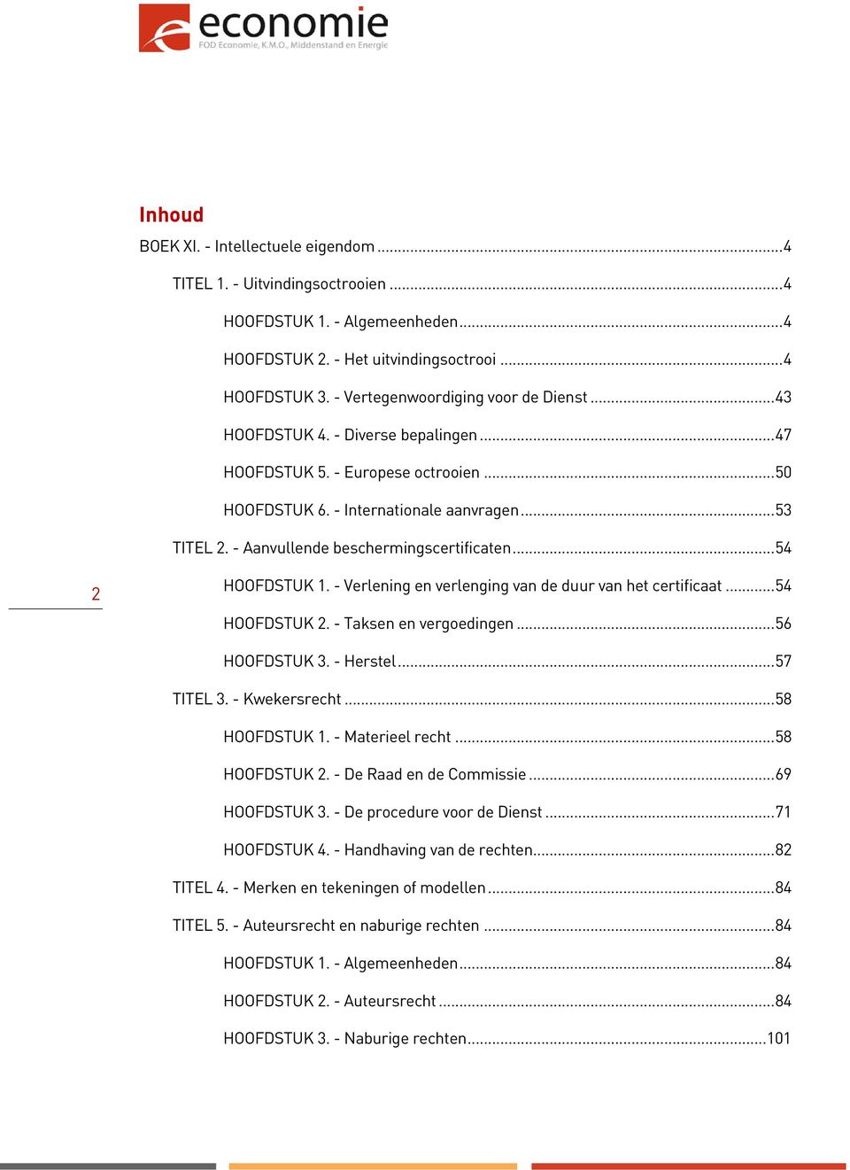 - Aanvullende beschermingscertificaten... 54 2 HOOFDSTUK 1. - Verlening en verlenging van de duur van het certificaat... 54 HOOFDSTUK 2. - Taksen en vergoedingen... 56 HOOFDSTUK 3. - Herstel.