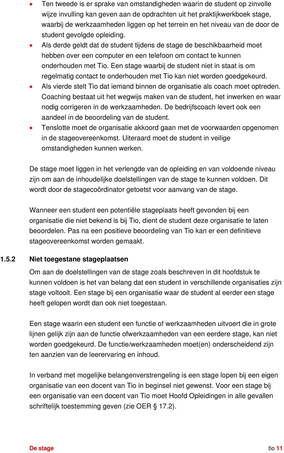 Als derde geldt dat de student tijdens de stage de beschikbaarheid moet hebben over een computer en een telefoon om contact te kunnen onderhouden met Tio.