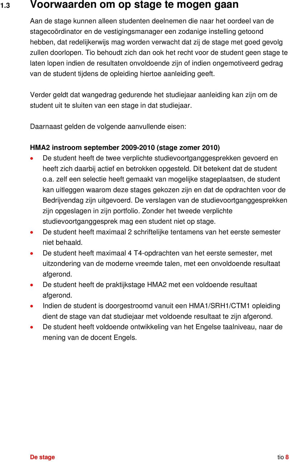 Tio behoudt zich dan ook het recht voor de student geen stage te laten lopen indien de resultaten onvoldoende zijn of indien ongemotiveerd gedrag van de student tijdens de opleiding hiertoe