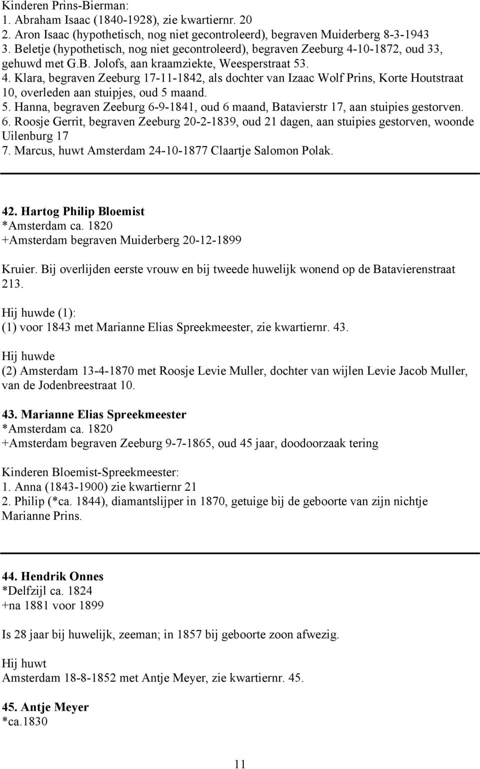 5. Hanna, begraven Zeeburg 6-9-1841, oud 6 maand, Batavierstr 17, aan stuipies gestorven. 6. Roosje Gerrit, begraven Zeeburg 20-2-1839, oud 21 dagen, aan stuipies gestorven, woonde Uilenburg 17 7.