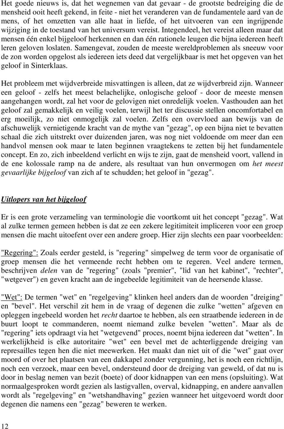 Integendeel, het vereist alleen maar dat mensen één enkel bijgeloof herkennen en dan één rationele leugen die bijna iedereen heeft leren geloven loslaten.