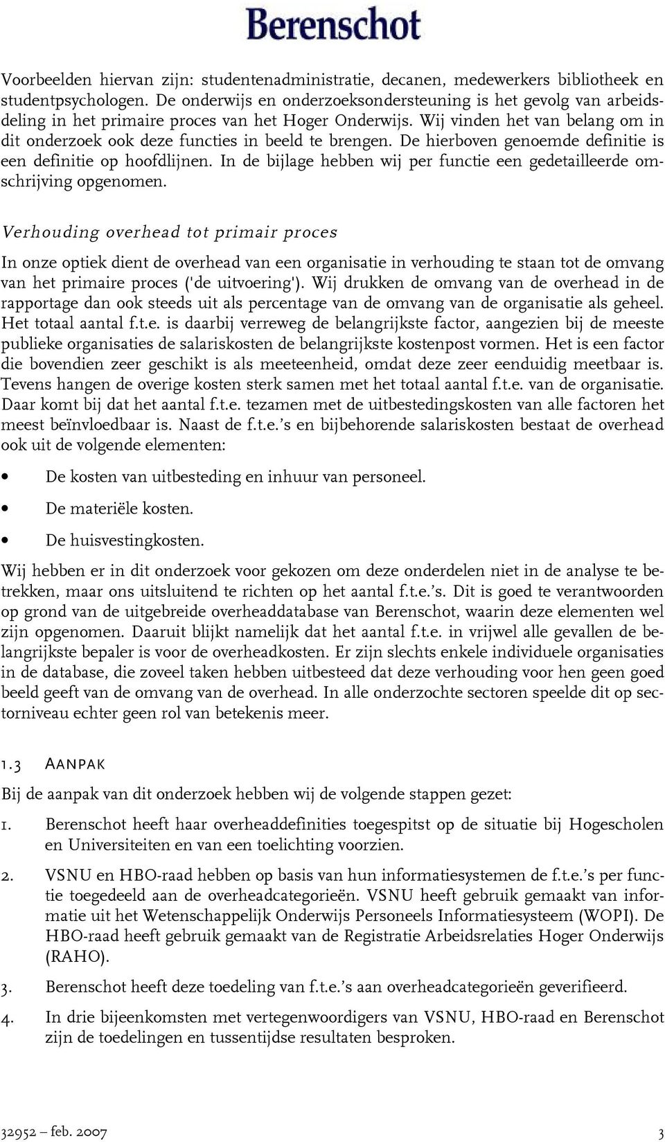 Wij vinden het van belang om in dit onderzoek ook deze functies in beeld te brengen. De hierboven genoemde definitie is een definitie op hoofdlijnen.