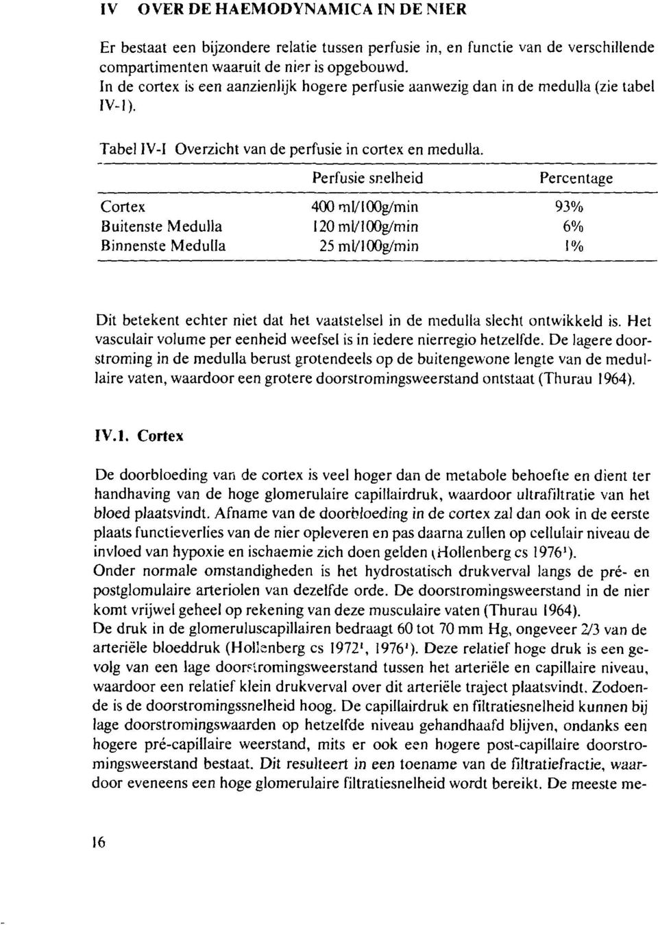 Cortex Buitenste Medulla Binnenste Medulla Perfusie snelheid 400 ml/loog/min l20ml/100g/min 25 ml/100g/min Percentage 93% 6% 1% Dit betekent echter niet dat het vaatstelsel in de medulla slecht