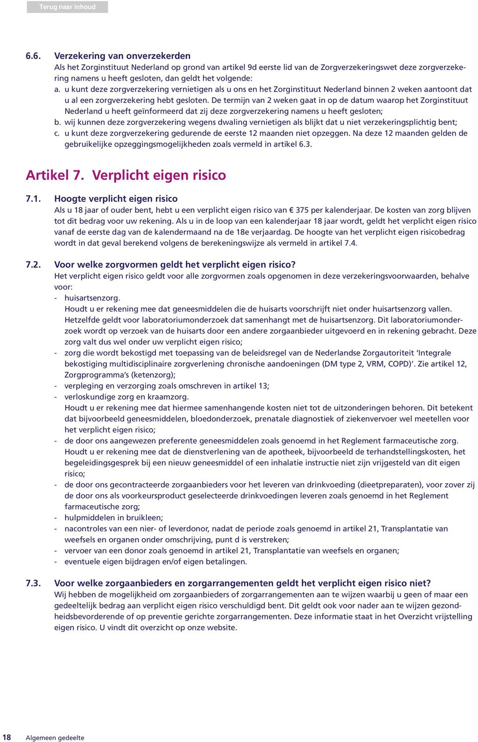 De termijn van 2 weken gaat in op de datum waarop het Zorginstituut Nederland u heeft geïnformeerd dat zij deze zorgverzekering namens u heeft gesloten; b.