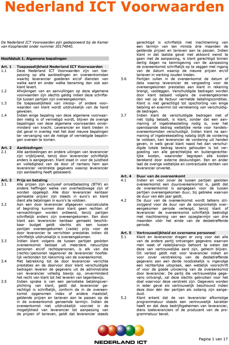 1 Deze Nederland ICT Voorwaarden zijn van toepassing op alle aanbiedingen en overeenkomsten waarbij leverancier goederen en/of diensten van welke aard en onder welke benaming dan ook aan klant levert.