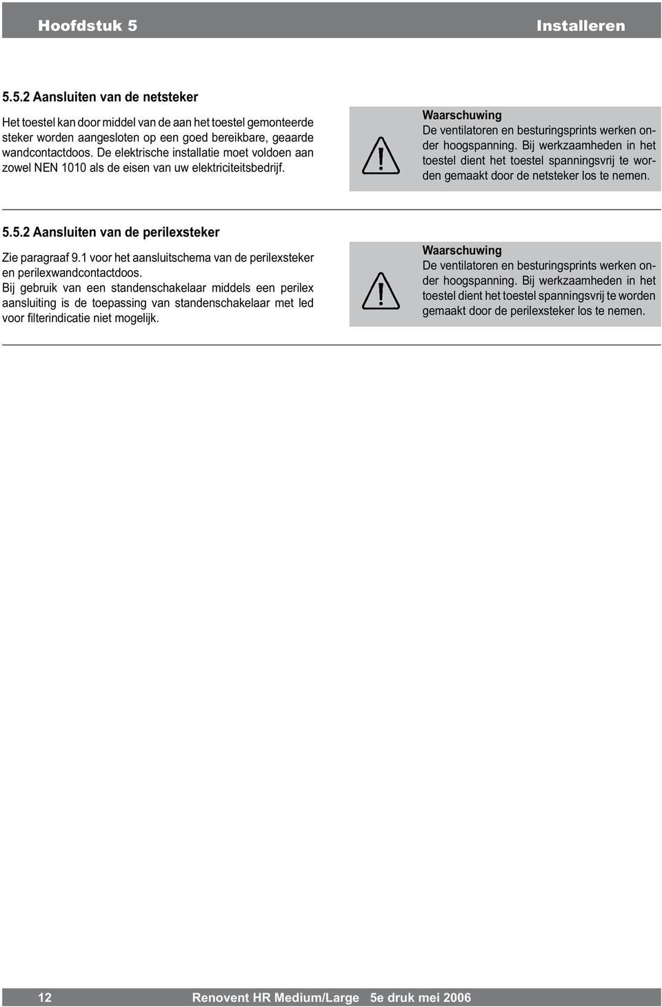 Bij werkzaamheden in het toestel dient het toestel spanningsvrij te worden gemaakt door de netsteker los te nemen. 5.5.2 Aansluiten van de perilexsteker Zie paragraaf 9.