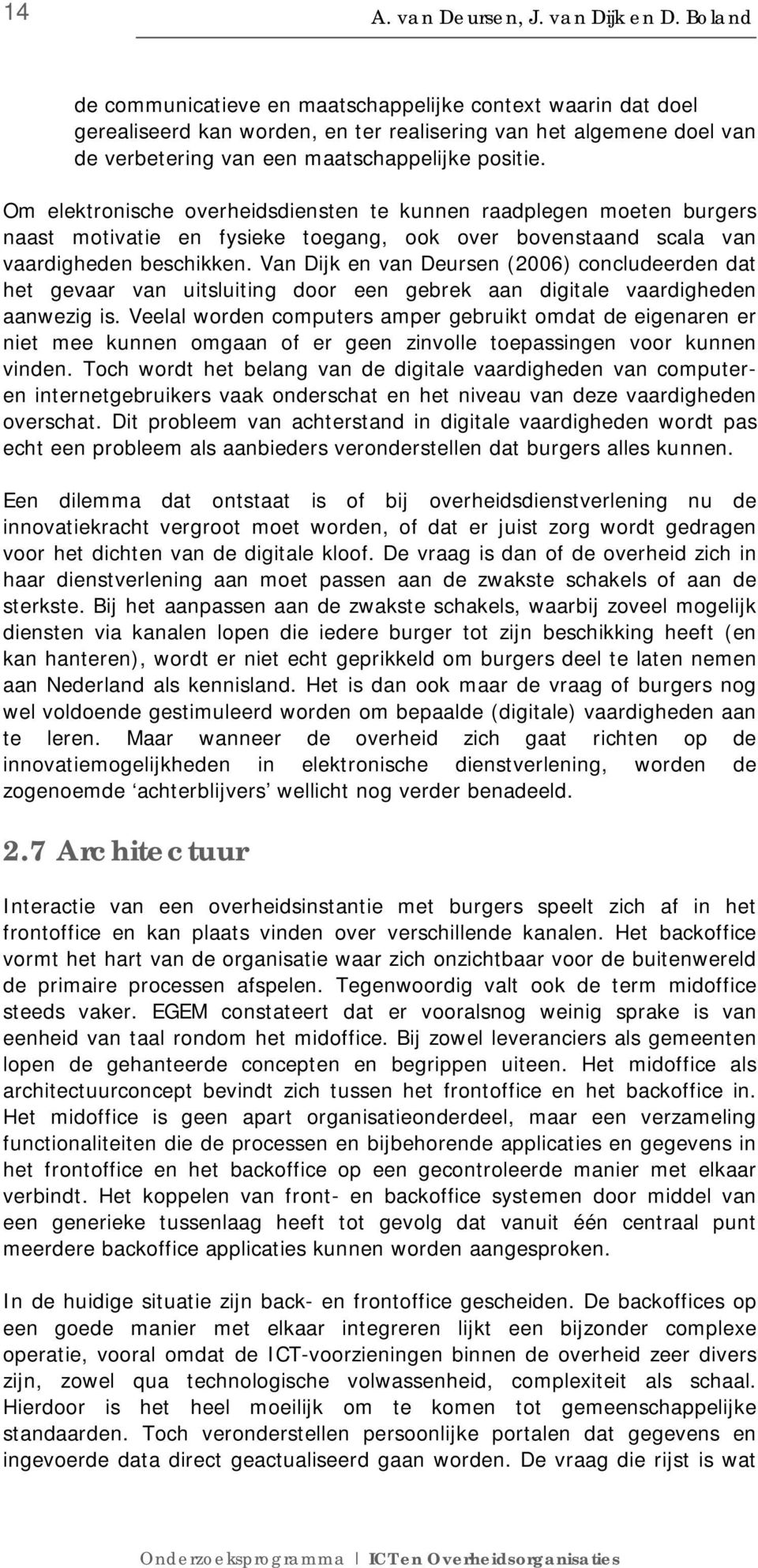 Om elektronische overheidsdiensten te kunnen raadplegen moeten burgers naast motivatie en fysieke toegang, ook over bovenstaand scala van vaardigheden beschikken.