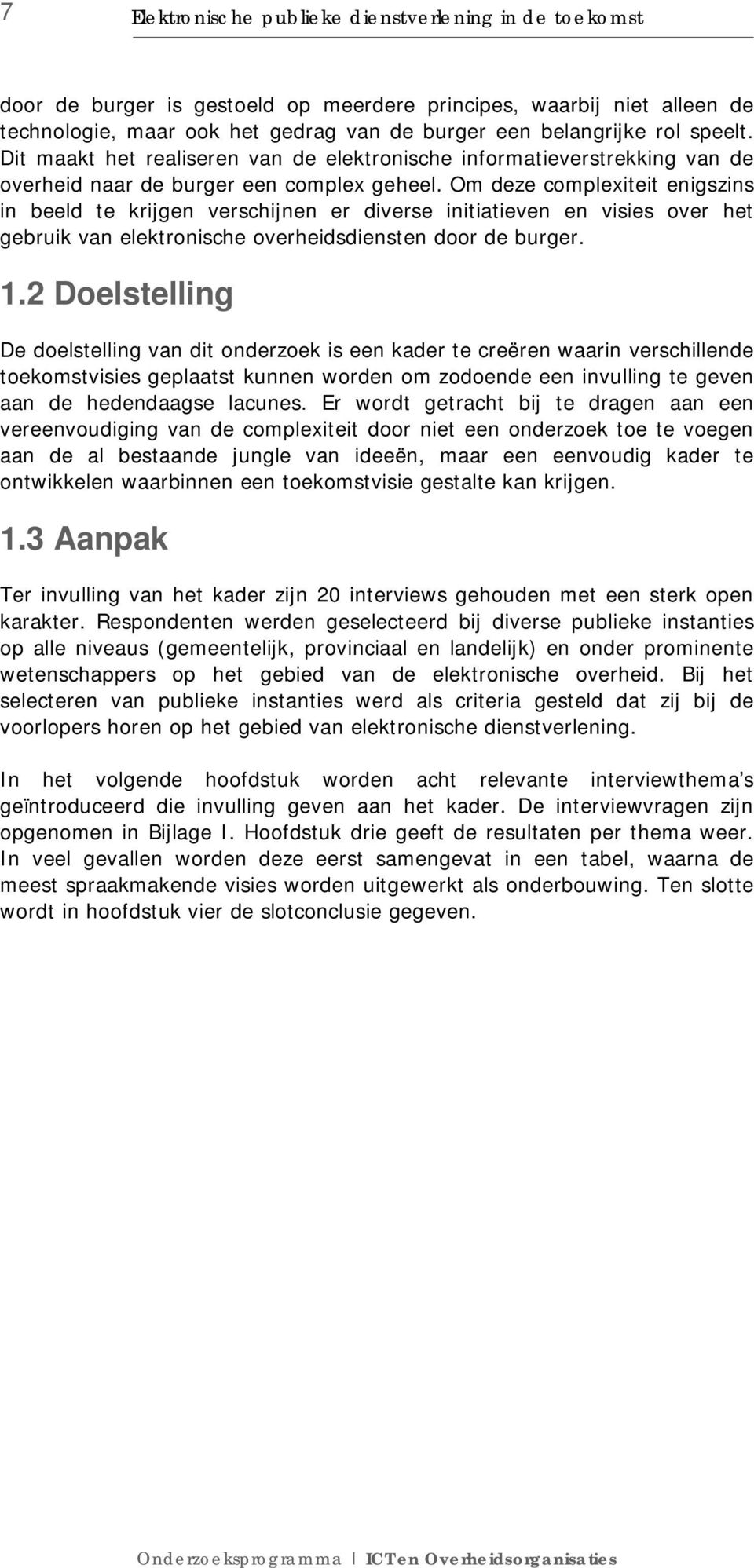 Om deze compleiteit enigszins in beeld te krijgen verschijnen er diverse initiatieven en visies over het gebruik van elektronische overheidsdiensten door de burger. 1.