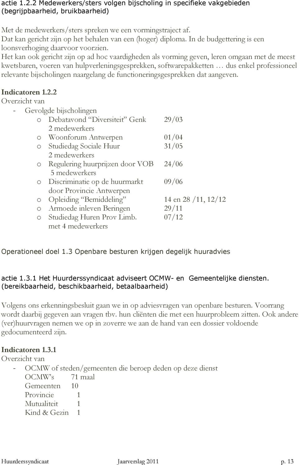 Het kan ook gericht zijn op ad hoc vaardigheden als vorming geven, leren omgaan met de meest kwetsbaren, voeren van hulpverleningsgesprekken, softwarepakketten dus enkel professioneel relevante