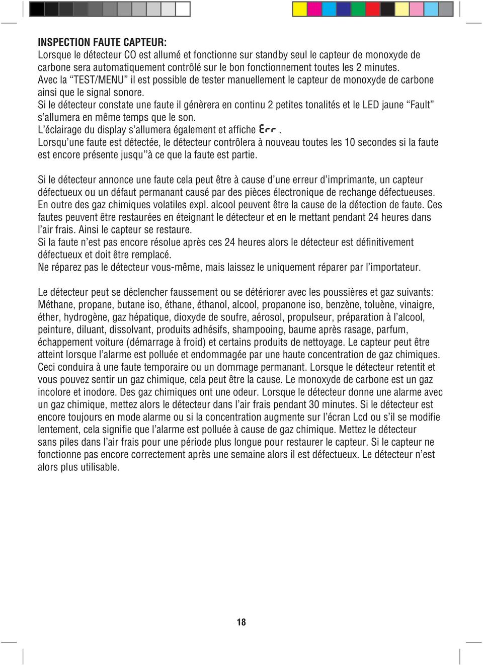 Si le détecteur constate une faute il génèrera en continu 2 petites tonalités et le LED jaune Fault s allumera en même temps que le son. L éclairage du display s allumera également et affiche =.