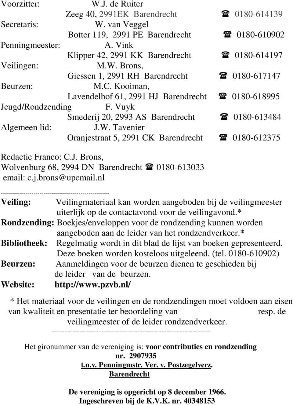 Kooiman, Lavendelhof 61, 2991 HJ Barendrecht 0180-618995 Jeugd/Rondzending F. Vuyk Smederij 20, 2993 AS Barendrecht 0180-613484 Algemeen lid: J.W.