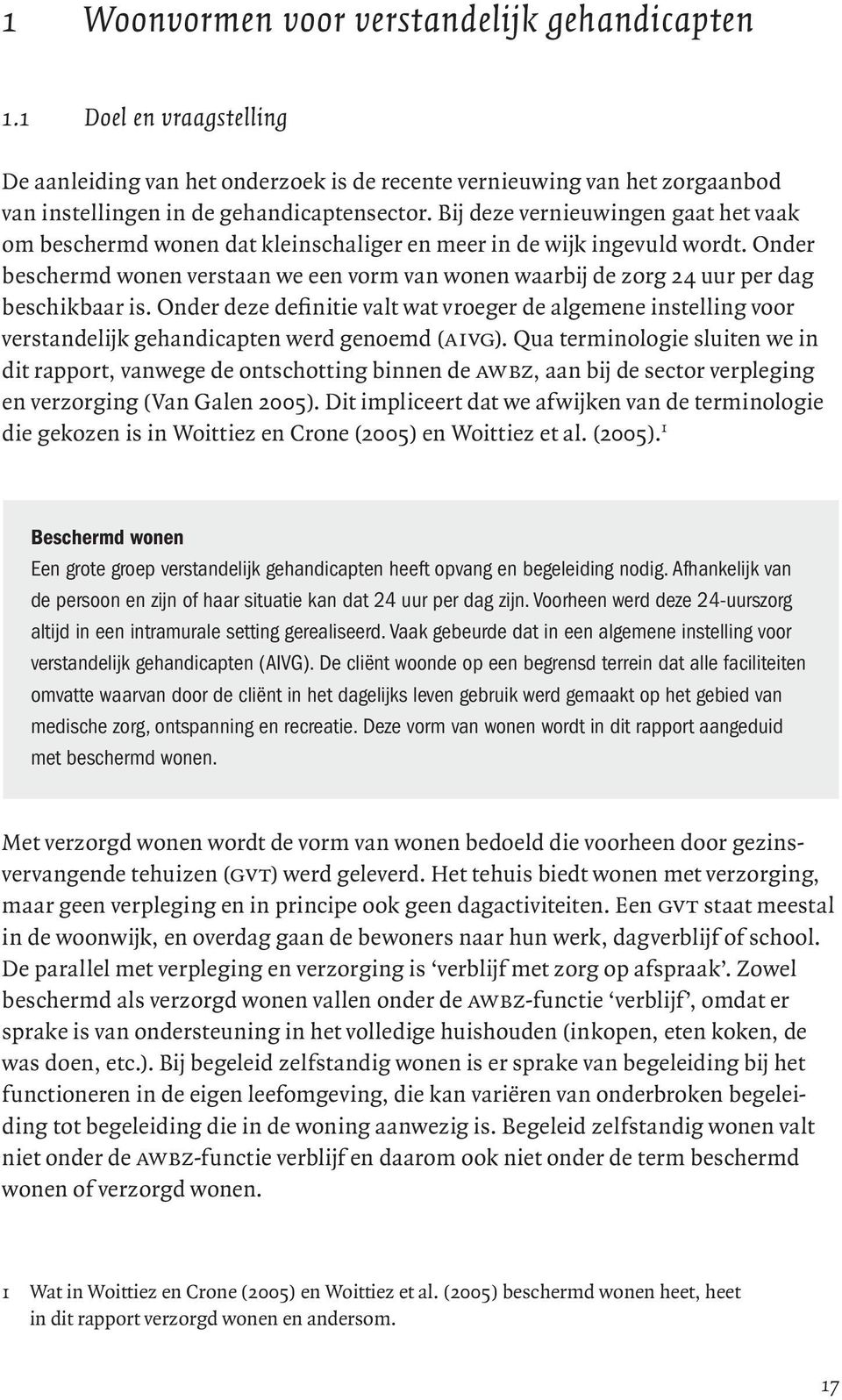 Onder beschermd wonen verstaan we een vorm van wonen waarbij de zorg 24 uur per dag beschikbaar is.