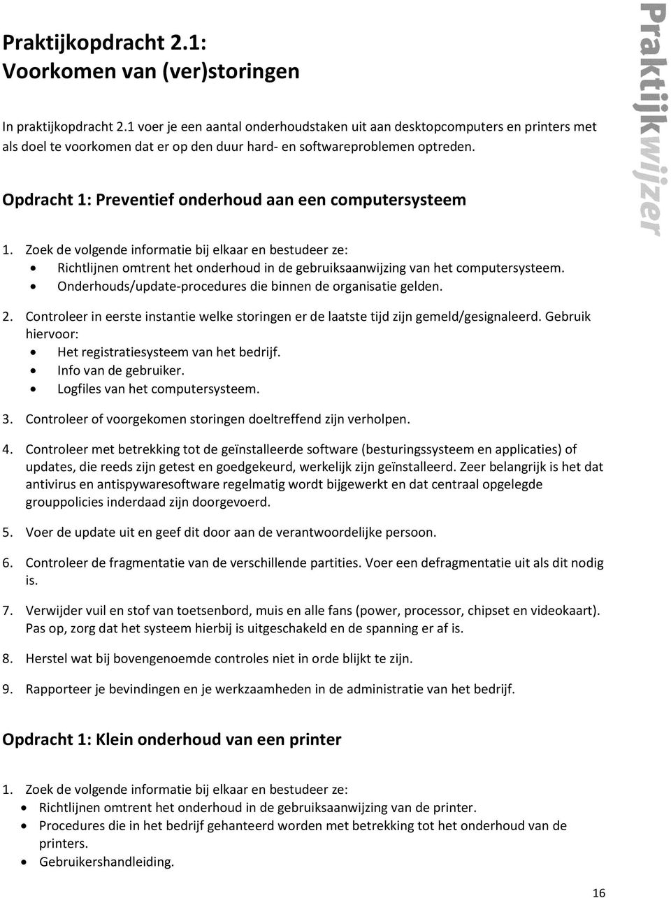 Opdracht 1: Preventief onderhoud aan een computersysteem 1. Zoek de volgende informatie bij elkaar en bestudeer ze: Richtlijnen omtrent het onderhoud in de gebruiksaanwijzing van het computersysteem.