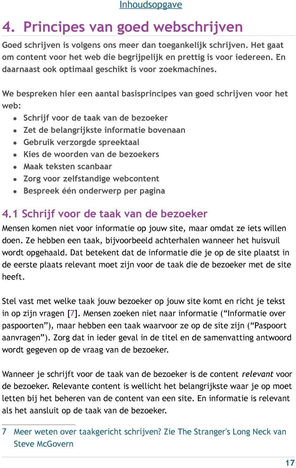 We bespreken hier een aantal basisprincipes van goed schrijven voor het web: Schrijf voor de taak van de bezoeker Zet de belangrijkste informatie bovenaan Gebruik verzorgde spreektaal Kies de woorden