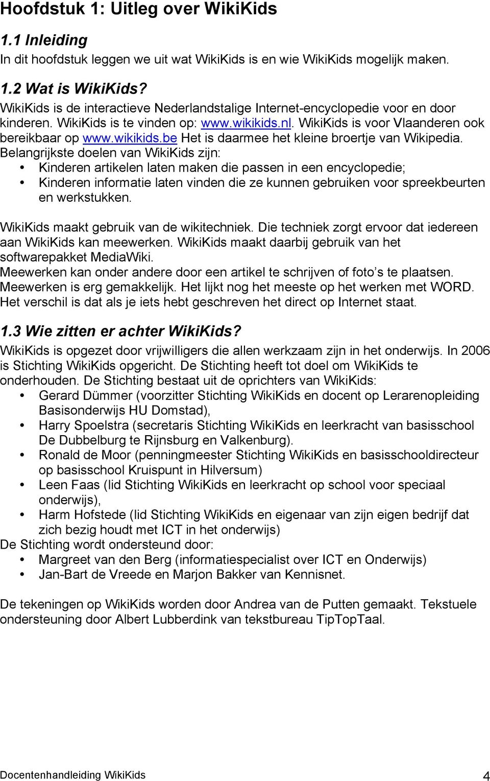 Belangrijkste doelen van WikiKids zijn: Kinderen artikelen laten maken die passen in een encyclopedie; Kinderen informatie laten vinden die ze kunnen gebruiken voor spreekbeurten en werkstukken.