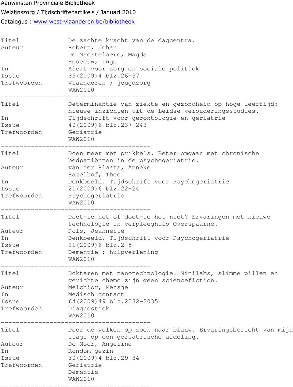 In Tijdschrift voor gerontologie en geriatrie Issue 40(2009)6 blz.237-243 Trefwoorden Geriatrie Titel Doen meer met prikkels. Beter omgaan met chronische bedpatiënten in de psychogeriatrie.