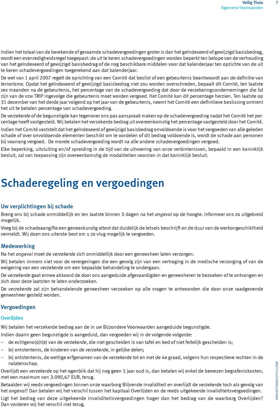 schadevergoedingen toegerekend aan dat kalenderjaar. De wet van 1 april 2007 regelt de oprichting van een Comité dat beslist of een gebeurtenis beantwoordt aan de definitie van terrorisme.