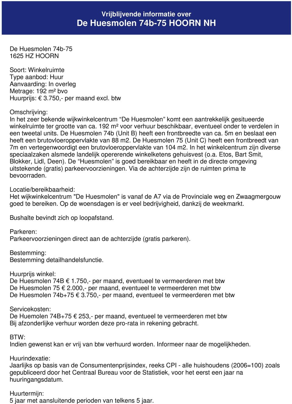 192 m² voor verhuur beschikbaar, eventueel onder te verdelen in een tweetal units. De Huesmolen 74b (Unit B) heeft een frontbreedte van ca. 5m en beslaat een heeft een brutovloeroppervlakte van 88 m2.