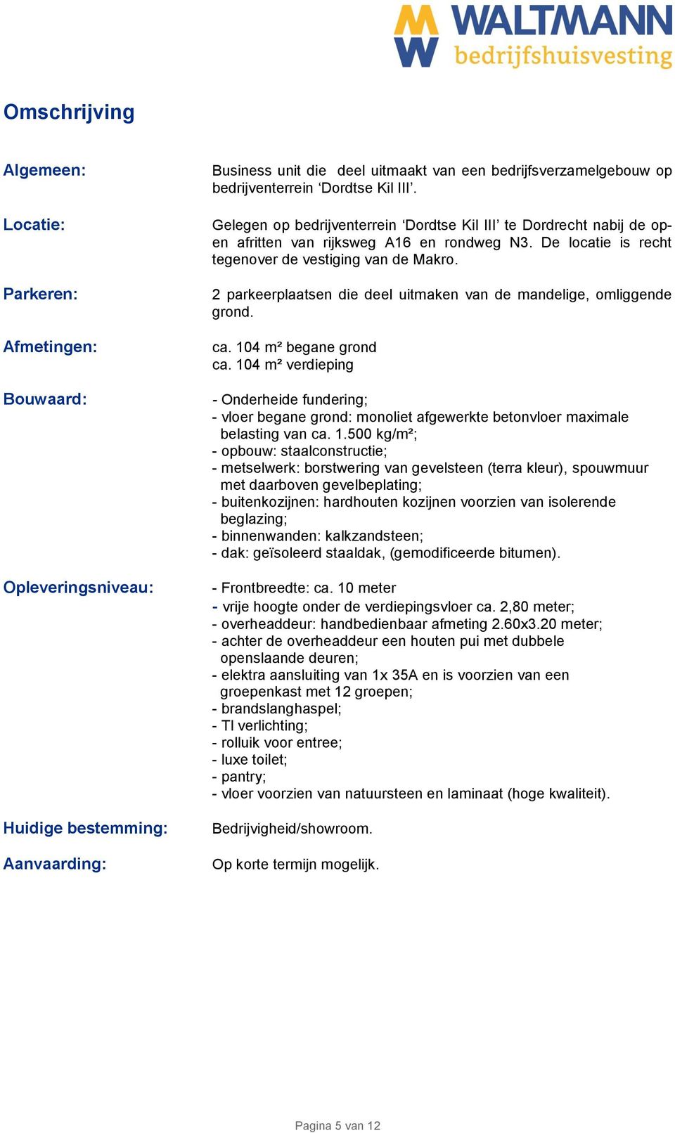 2 parkeerplaatsen die deel uitmaken van de mandelige, omliggende grond. ca. 104 m² begane grond ca.