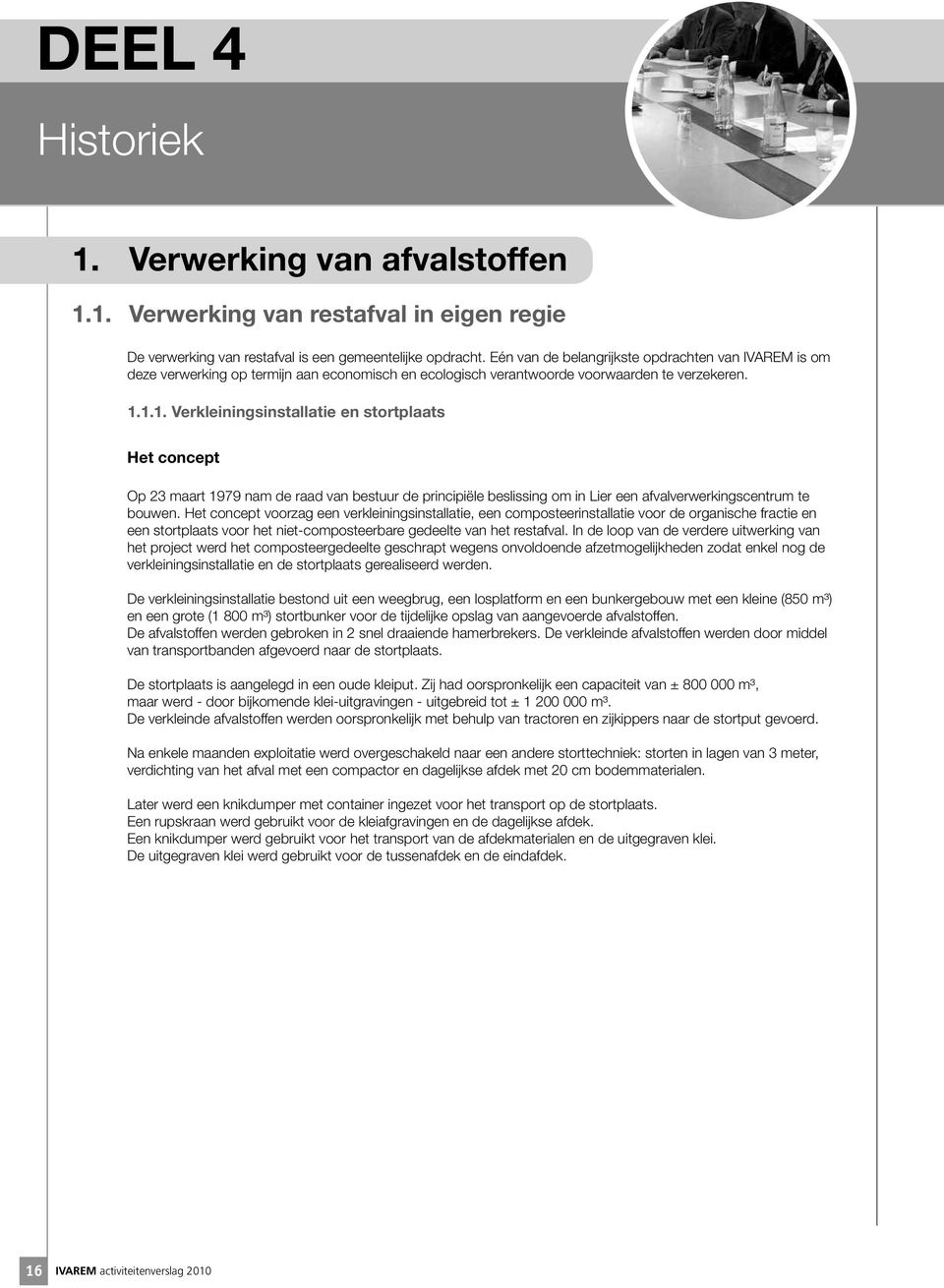 1.1. Verkleiningsinstallatie en stortplaats Het concept Op 23 maart 1979 nam de raad van bestuur de principiële beslissing om in Lier een afvalverwerkingscentrum te bouwen.