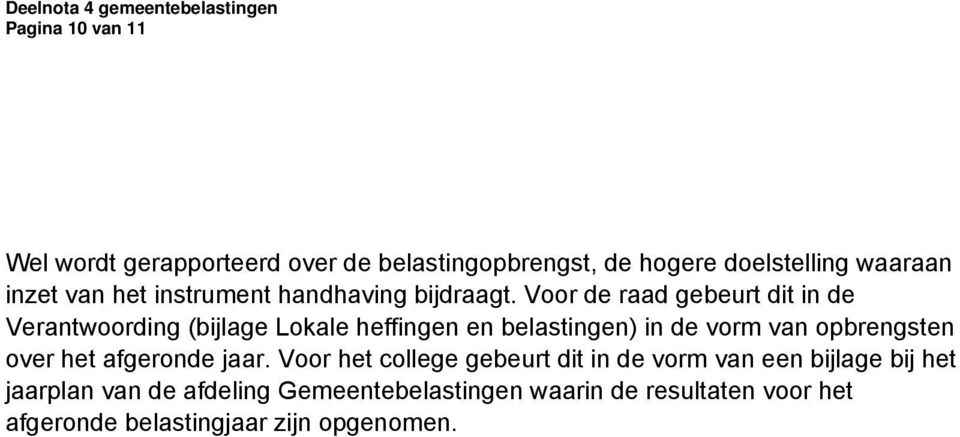 Voor de raad gebeurt dit in de Verantwoording (bijlage Lokale heffingen en belastingen) in de vorm van opbrengsten