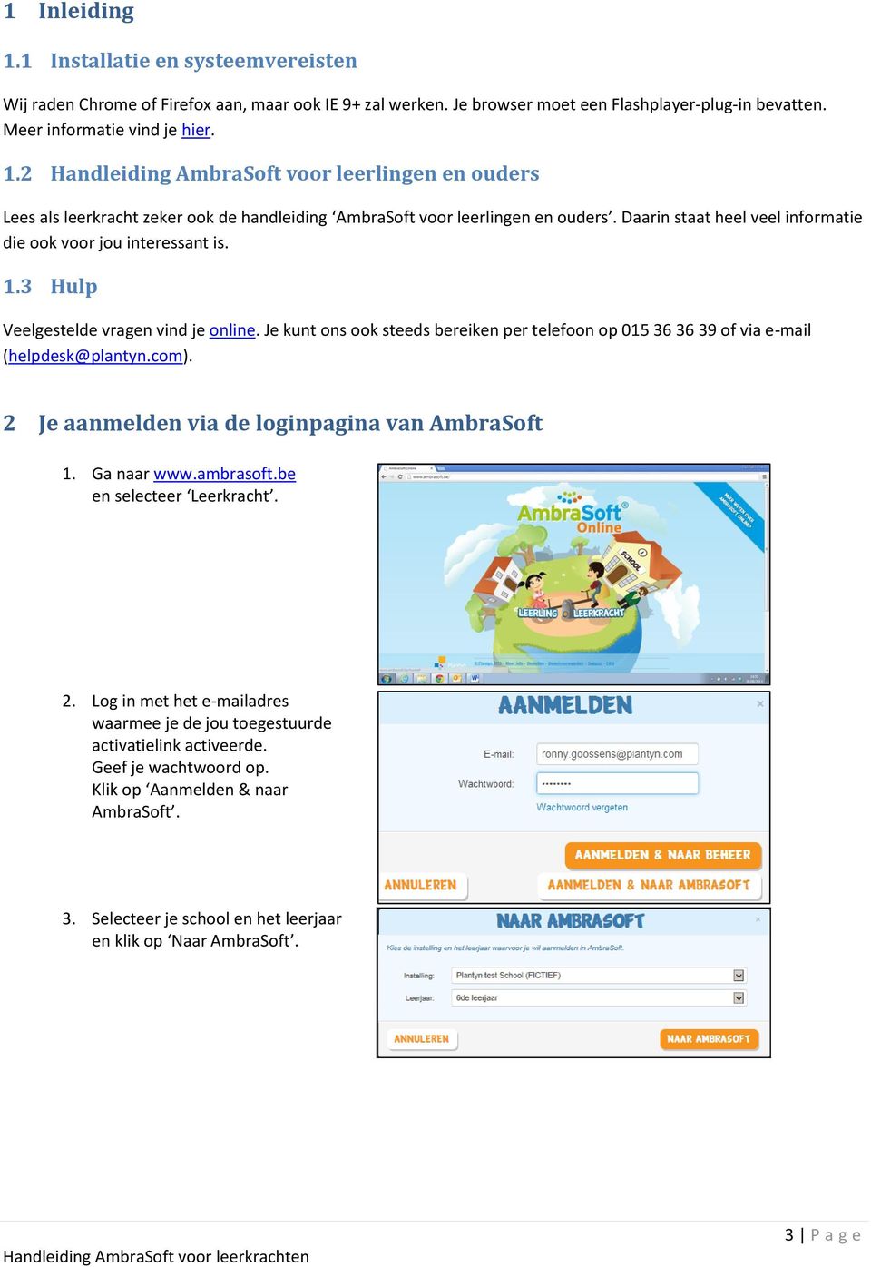 Je kunt ons ook steeds bereiken per telefoon op 015 36 36 39 of via e-mail (helpdesk@plantyn.com). 2 Je aanmelden via de loginpagina van AmbraSoft 1. Ga naar www.ambrasoft.be en selecteer Leerkracht.