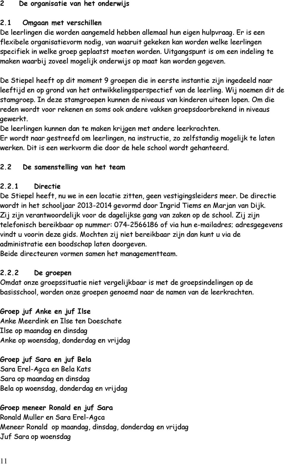 Uitgangspunt is om een indeling te maken waarbij zoveel mogelijk onderwijs op maat kan worden gegeven.