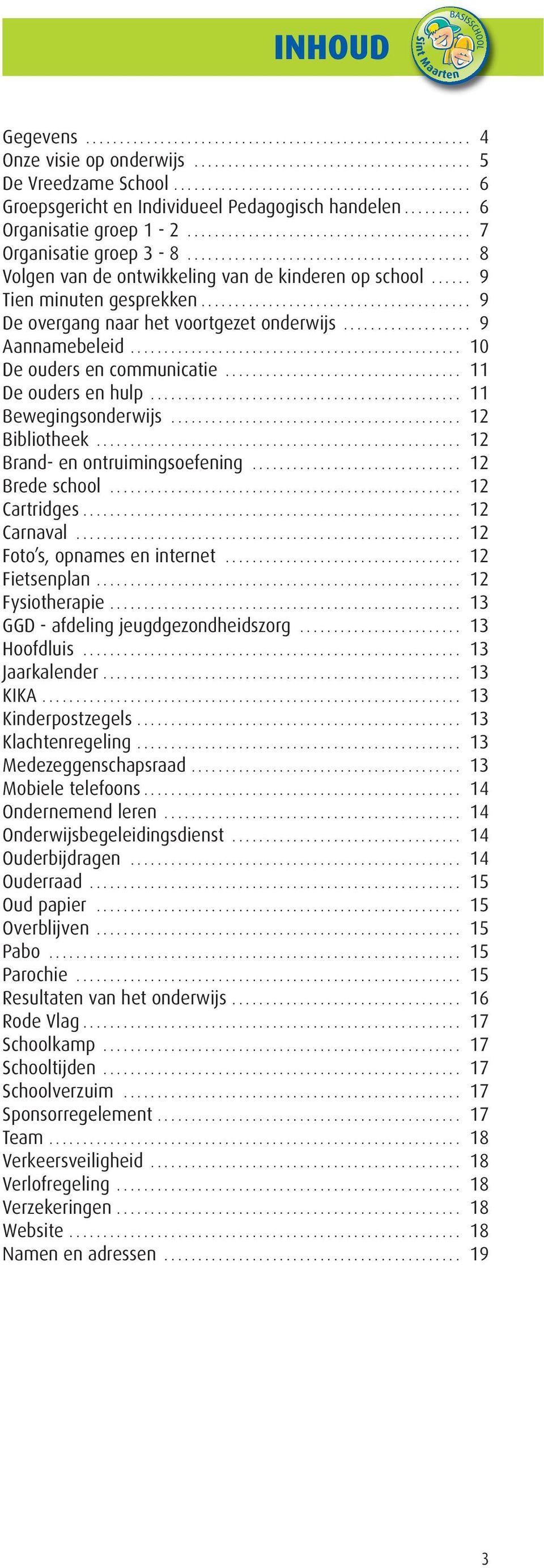 ......................................... 8 Volgen van de ontwikkeling van de kinderen op school...... 9 Tien minuten gesprekken........................................ 9 De overgang naar het voortgezet onderwijs.