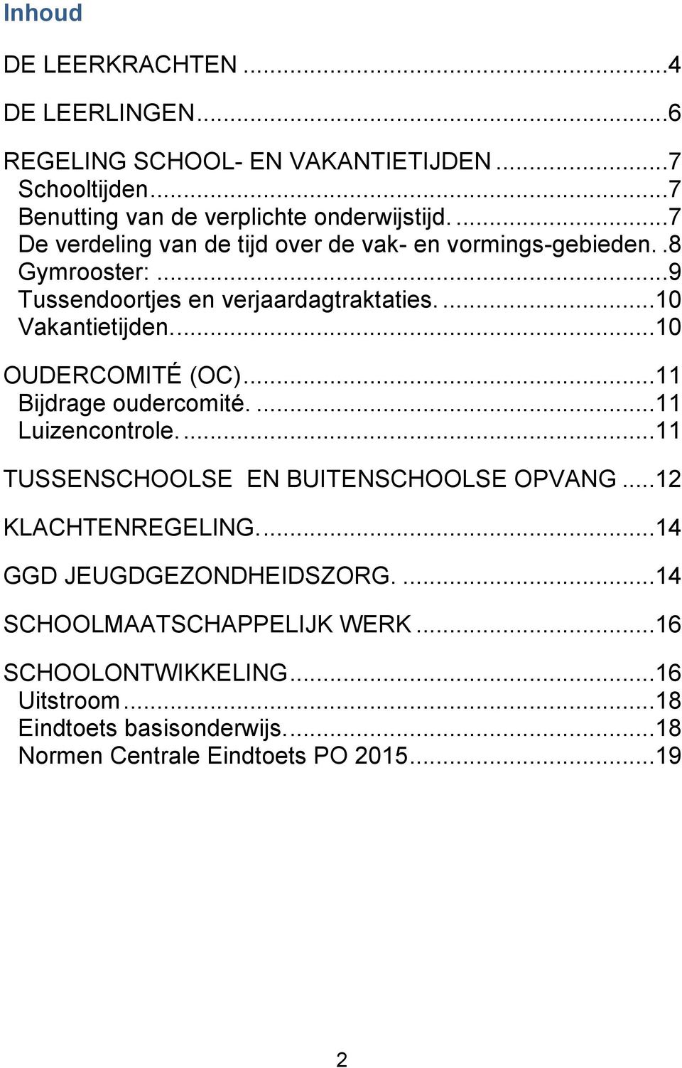 ...10 OUDERCOMITÉ (OC)...11 Bijdrage oudercomité....11 Luizencontrole....11 TUSSENSCHOOLSE EN BUITENSCHOOLSE OPVANG...12 KLACHTENREGELING.