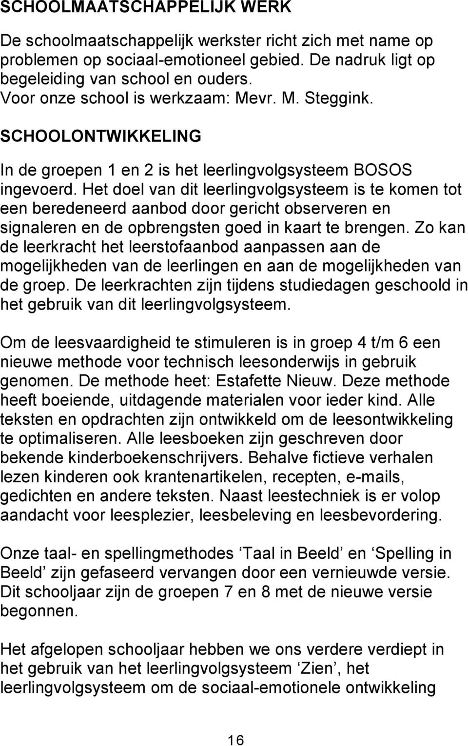 Het doel van dit leerlingvolgsysteem is te komen tot een beredeneerd aanbod door gericht observeren en signaleren en de opbrengsten goed in kaart te brengen.